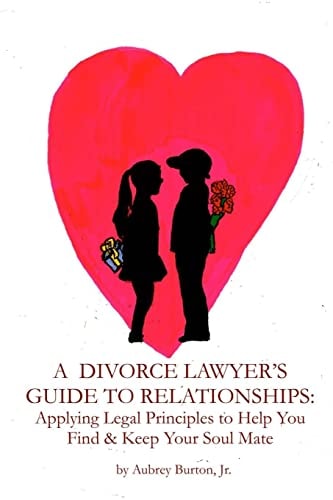 A Divorce Lawyer's Guide to Relationships Applying Legal Principles to Help You Find & Keep Your Soul Mate