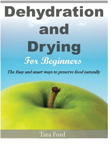 Dehydration and Drying for Beginners The Easy and Smart Ways to Preserve Food Naturally