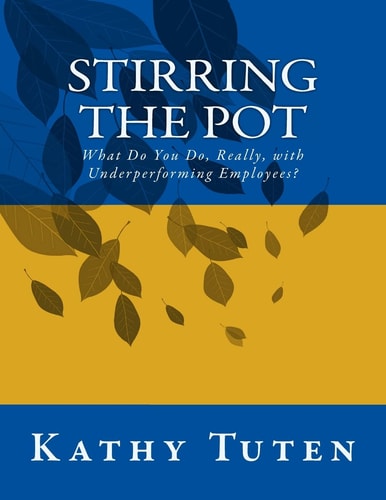 Stirring the Pot What Do You Do, Really, with Underperforming Employees?