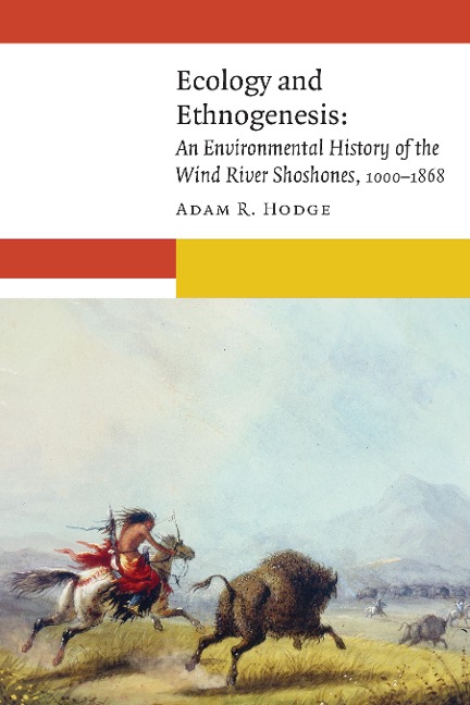 Ecology and Ethnogenesis: An Environmental History of the Wind River Shoshones, 1000-1868
