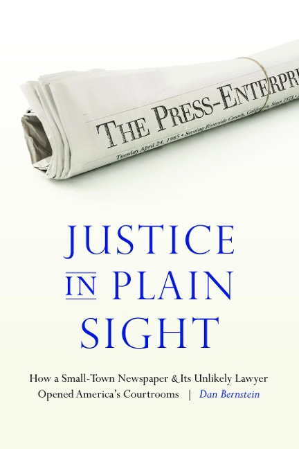 Justice in Plain Sight: How a Small-Town Newspaper and Its Unlikely Lawyer Opened Americas Courtrooms