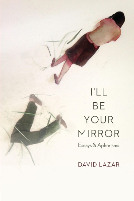 Ill Be Your Mirror: Essays and Aphorisms
