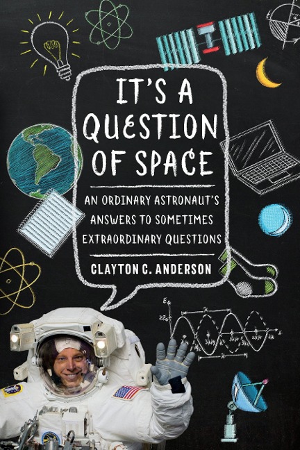 Its a Question of Space: An Ordinary Astronauts Answers to Sometimes Extraordinary Questions