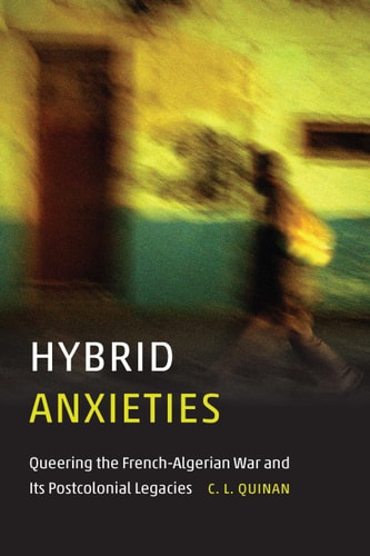 Hybrid Anxieties Queering the French-Algerian War and Its Postcolonial Legacies