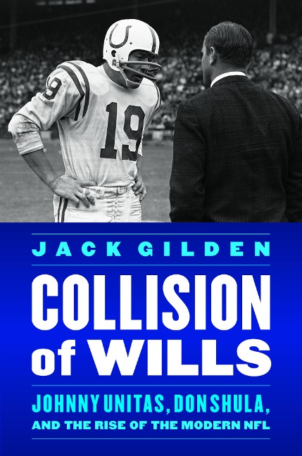 Collision of Wills: Johnny Unitas, Don Shula, and the Rise of the Modern NFL