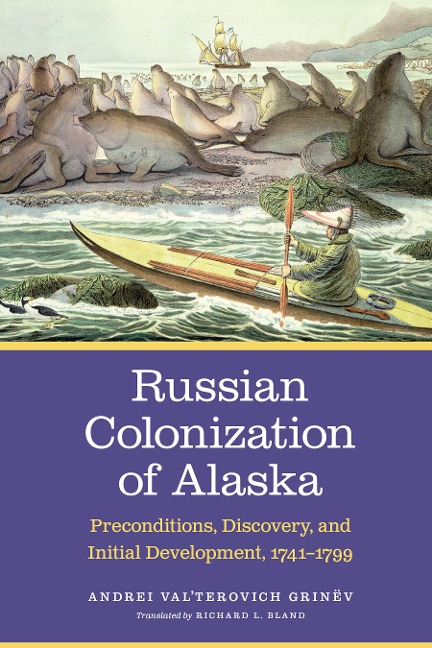 Russian Colonization of Alaska: Preconditions, Discovery, and Initial Development, 1741-1799 Volume 1