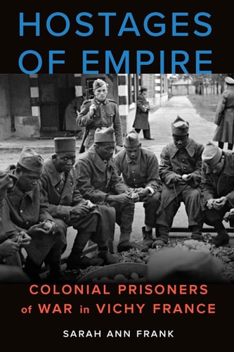 Hostages of Empire Colonial Prisoners of War in Vichy France