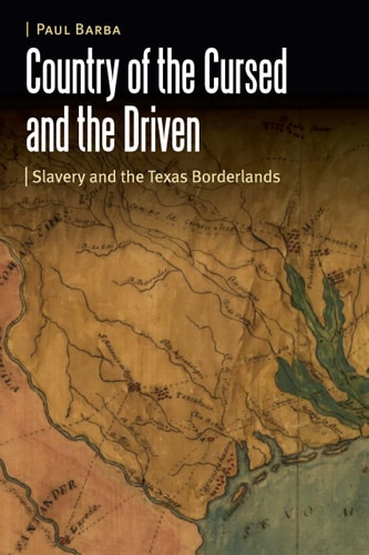 Country of the Cursed and the Driven Slavery and the Texas Borderlands