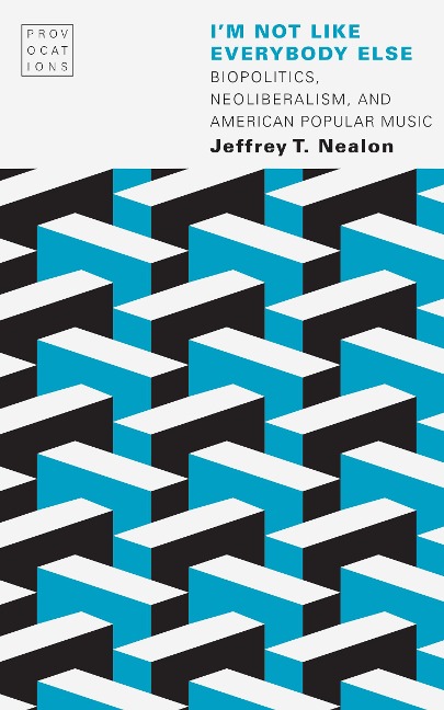 Im Not Like Everybody Else: Biopolitics, Neoliberalism, and American Popular Music
