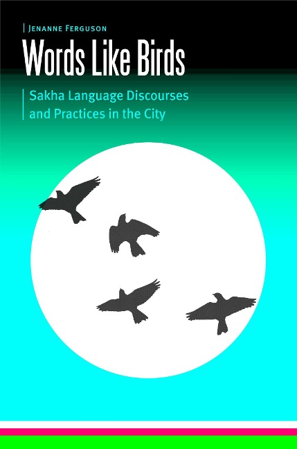 Words Like Birds: Sakha Language Discourses and Practices in the City