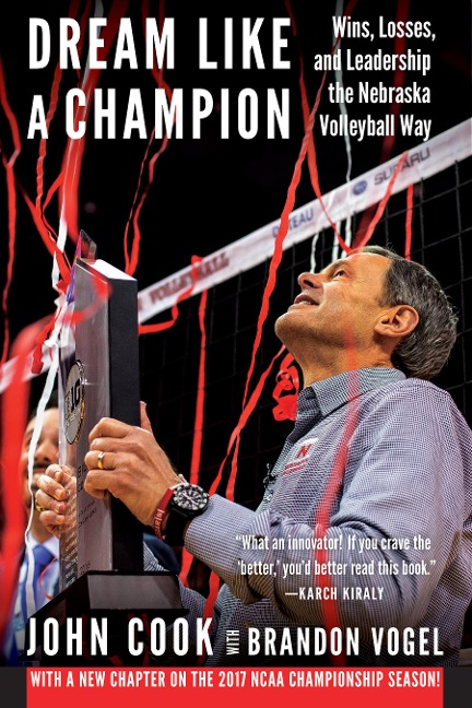 Dream Like a Champion: Wins, Losses, and Leadership the Nebraska Volleyball Way