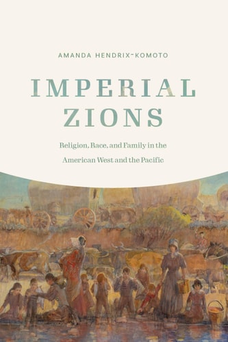 Imperial Zions Religion, Race, and Family in the American West and the Pacific