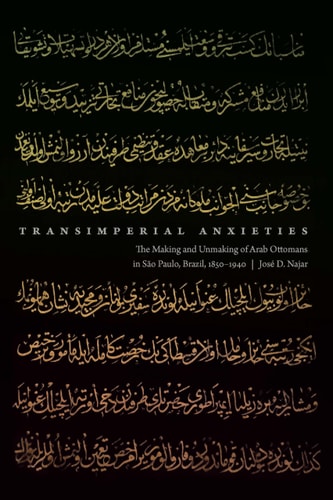 Transimperial Anxieties The Making and Unmaking of Arab Ottomans in São Paulo, Brazil, 1850–1940