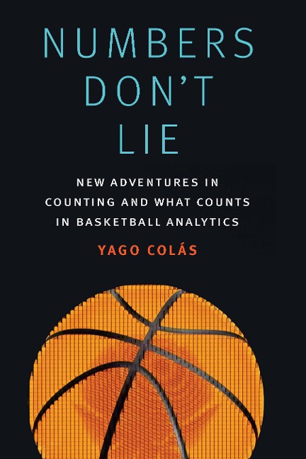 Numbers Dont Lie: New Adventures in Counting and What Counts in Basketball Analytics