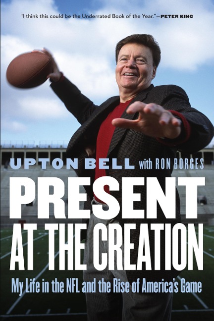 Present at the Creation: My Life in the NFL and the Rise of Americas Game