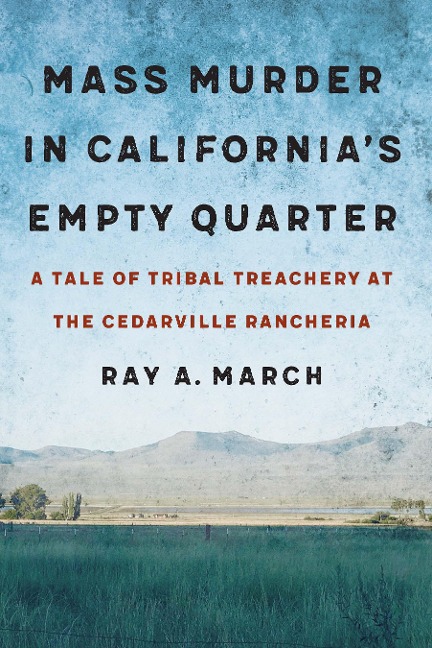 Mass Murder in Californias Empty Quarter: A Tale of Tribal Treachery at the Cedarville Rancheria