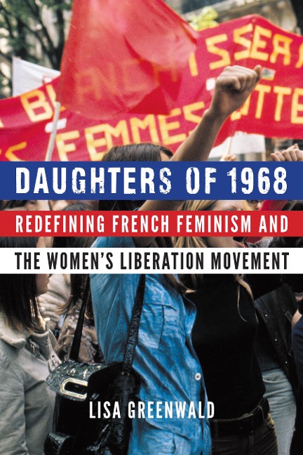 Daughters of 1968: Redefining French Feminism and the Womens Liberation Movement