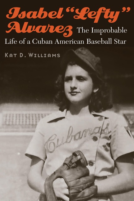 Isabel Lefty Alvarez: The Improbable Life of a Cuban American Baseball Star