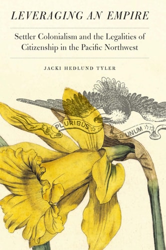 Leveraging an Empire Settler Colonialism and the Legalities of Citizenship in the Pacific Northwest