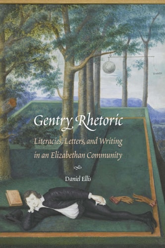 Gentry Rhetoric Literacies, Letters, and Writing in an Elizabethan Community