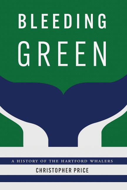 Bleeding Green: A History of the Hartford Whalers