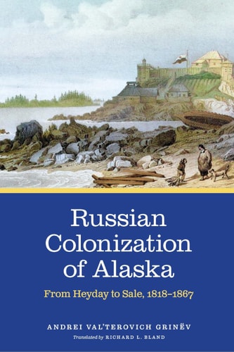 Russian Colonization of Alaska From Heyday to Sale, 1818–1867