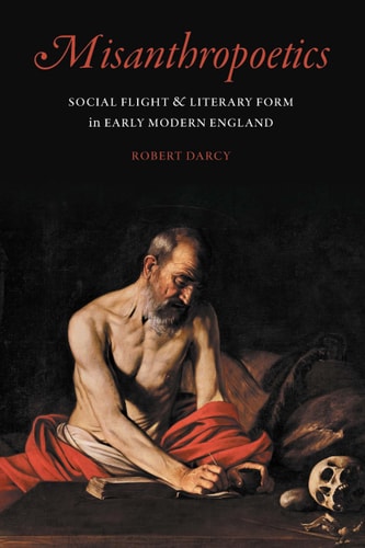 Misanthropoetics Social Flight and Literary Form in Early Modern England