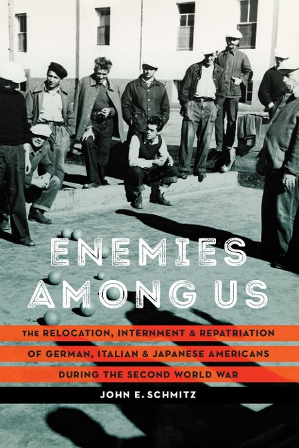 Enemies Among Us: The Relocation, Internment, and Repatriation of German, Italian, and Japanese Americans During the Second World War