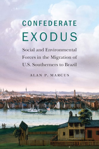 Confederate Exodus Social and Environmental Forces in the Migration of U.S. Southerners to Brazil