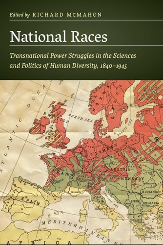 National Races Transnational Power Struggles in the Sciences and Politics of Human Diversity, 1840-1945
