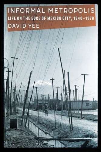 Informal Metropolis Life on the Edge of Mexico City, 1940–1976