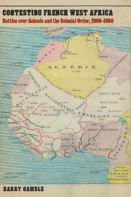 Contesting French West Africa: Battles Over Schools and the Colonial Order, 1900-1950