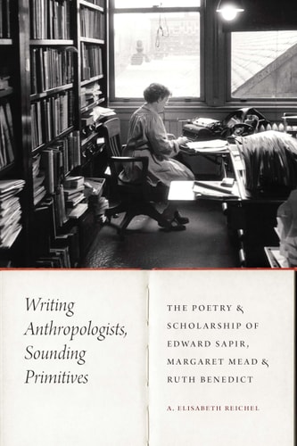 Writing Anthropologists, Sounding Primitives The Poetry and Scholarship of Edward Sapir, Margaret Mead, and Ruth Benedict