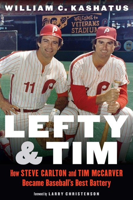 Lefty and Tim: How Steve Carlton and Tim McCarver Became Baseballs Best Battery