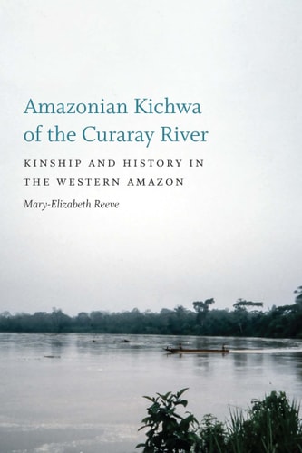Amazonian Kichwa of the Curaray River Kinship and History in the Western Amazon