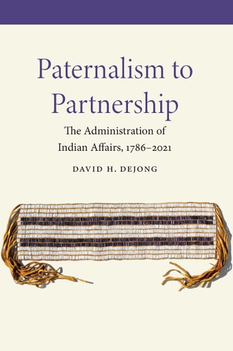 Paternalism to Partnership The Administration of Indian Affairs, 1786-2021