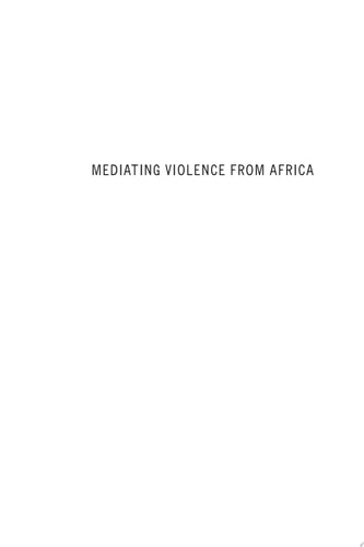 Mediating Violence from Africa Francophone Literature, Film, and Testimony After the Cold War