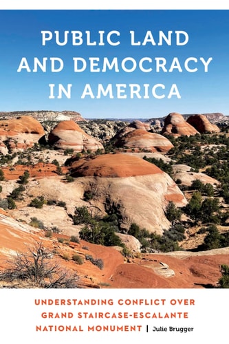 Public Land and Democracy in America Understanding Conflict Over Grand Staircase-Escalante National Monument
