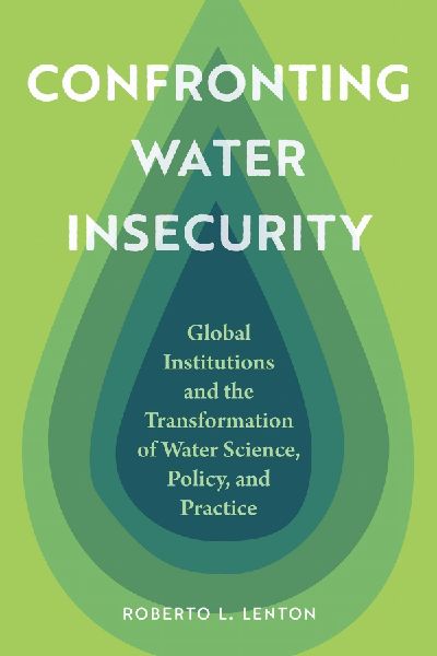 Confronting Water Insecurity: Global Institutions and the Transformation of Water Science, Policy, and Practice