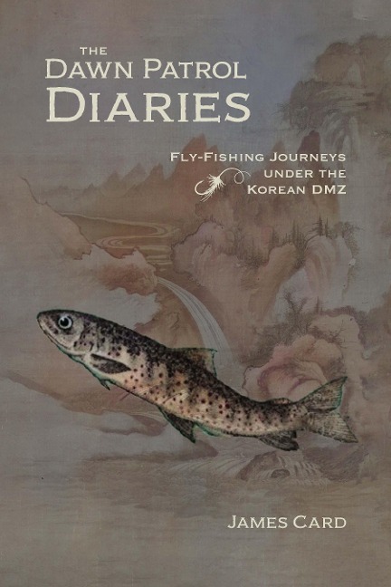 The Dawn Patrol Diaries: Fly-Fishing Journeys Under the Korean DMZ