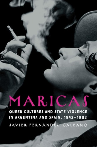 Maricas Queer Cultures and State Violence in Argentina and Spain, 1942–1982
