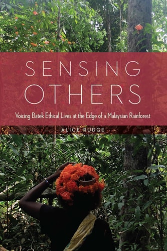 Sensing Others Voicing Batek Ethical Lives at the Edge of a Malaysian Rainforest