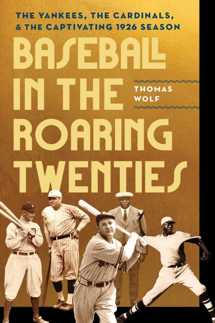 Baseball in the Roaring Twenties: The Yankees, the Cardinals, and the Captivating 1926 Season