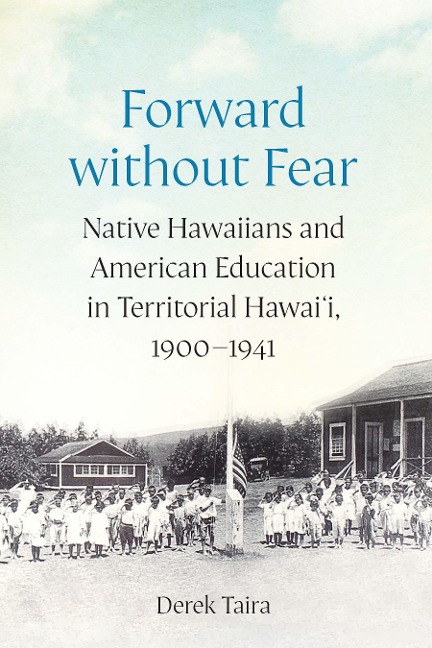 Forward Without Fear: Native Hawaiians and American Education in Territorial Hawaii, 1900-1941