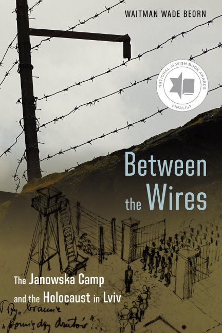 Between the Wires: The Janowska Camp and the Holocaust in LVIV