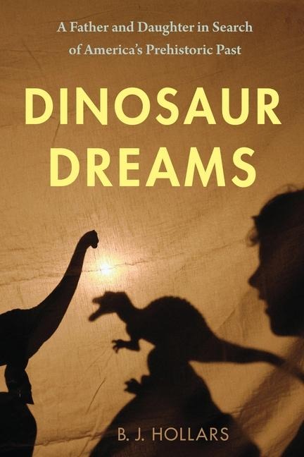 Dinosaur Dreams: A Father and Daughter in Search of America's Prehistoric Past