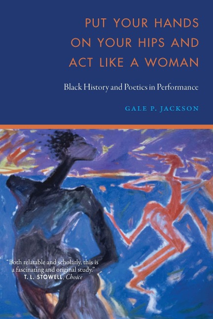 Put Your Hands on Your Hips and ACT Like a Woman: Black History and Poetics in Performance