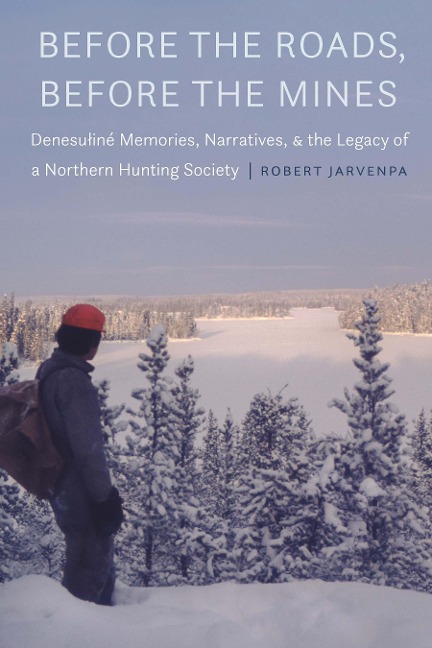 Before the Roads, Before the Mines: Denesuliné Memories, Narratives, and the Legacy of a Northern Hunting Society