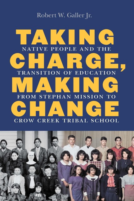 Taking Charge, Making Change: Native People and the Transition of Education from Stephan Mission to Crow Creek Tribal School