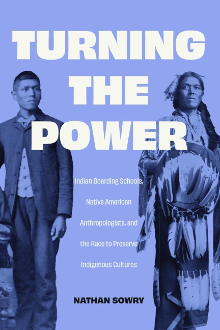 Turning the Power: Indian Boarding Schools, Native American Anthropologists, and the Race to Preserve Indigenous Cultures